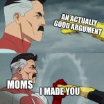 mothers | AN ACTUALLY GOOD ARGUMENT; MOMS; I MADE YOU | image tagged in omni man blocks punch | made w/ Imgflip meme maker