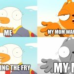 Mom always wants your fries | MY MOM WANTING A FRY; ME; ME EATING THE FRY; MY MOM | image tagged in kiff fry meme | made w/ Imgflip meme maker