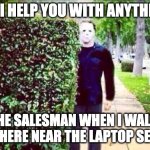 At the appliance store being stalked by the salesman | "CAN I HELP YOU WITH ANYTHING?"; THE SALESMAN WHEN I WALK  ANYWHERE NEAR THE LAPTOP SECTION | image tagged in stalker steve,laptop,salesman,stalker,sales | made w/ Imgflip meme maker