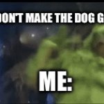 Grinch | MOM: DON'T MAKE THE DOG GO CRAZY; ME: | image tagged in gifs,grinch | made w/ Imgflip video-to-gif maker