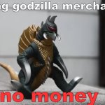 Sad Gigan | wanting godzilla merchandise; no money | image tagged in sad gigan | made w/ Imgflip meme maker
