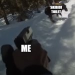 i will kill skibidi toilet | SKIBIDI TOILET; ME | image tagged in man shoots moose with his glock after being attacked,skibidi toilet is cringe | made w/ Imgflip meme maker
