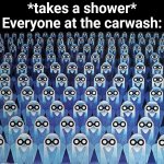 Equinoxe | *takes a shower*
Everyone at the carwash: | image tagged in equinoxe,shower,car wash,memes | made w/ Imgflip meme maker