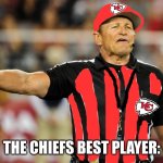 Logical Fallacy Referee | THE CHIEFS BEST PLAYER: | image tagged in logical fallacy referee,nfl,funny | made w/ Imgflip meme maker