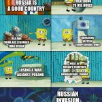 Spongebob shows Patrick Garbage | THEATENING TO USE NUKES; RUSSIA IS A GOOD COUNTRY; "LIBERATING" EASTERN EUROPE DURING WWII; USA AND CHINA ARE STRONGER THAN RUSSIA; MOST OF RUSSIA'S TERRITORY IS UNINHABITABLE TUNDRA; LOSING A WAR AGIANST POLAND; RUSSIAN INVASION OF UKRAINE | image tagged in spongebob shows patrick garbage,russia,soviet union,ww2,history | made w/ Imgflip meme maker