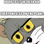 Just to feel a nice breeze | ME: OPENING THE DOOR TO LET IN FRESH AIR; EVERYONE ELSE ON THE PLANE: | image tagged in unsettled tom,funny meme,memes,fun | made w/ Imgflip meme maker