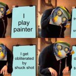 Painter be like: | I play painter; I guard the teleporter station while sniping plants; I get obliterated by shuck shot; I get obliterated by shuck shot | image tagged in memes,gru's plan | made w/ Imgflip meme maker