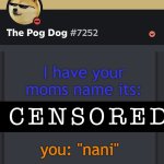 smart | I have your moms name its:; you: "nani" | image tagged in epic doggos epic discord temp | made w/ Imgflip meme maker