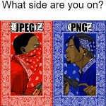 red gang and blue gang | What side are you on? JPEG; PNG | image tagged in red gang and blue gang | made w/ Imgflip meme maker