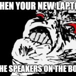 WTF, Acer? | WHEN YOUR NEW LAPTOP; HAS THE SPEAKERS ON THE BOTTOM | image tagged in memes,mega rage face,laptop,computer,acer,you had one job | made w/ Imgflip meme maker