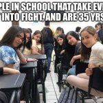 so true | HOW PEOPLE IN SCHOOL THAT TAKE EVERY DRUG, VAPE, GET INTO FIGHT, AND ARE 35 YRS OLD FEEL | image tagged in everyone looking at you | made w/ Imgflip meme maker