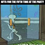 NFT | WHEN SOMEONE STARTS EXPLAINING NFTS FOR THE FIFTH TIME AT THE PARTY | image tagged in aight i'm out | made w/ Imgflip meme maker