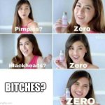 Pimples, Zero! | BITCHES? | image tagged in pimples zero | made w/ Imgflip meme maker