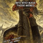 Meme Knights | MFS WHO MADE THOSE MEMES; PEOPLE LAUGHING AT SOME MEMES | image tagged in small knight giant knight | made w/ Imgflip meme maker