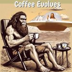 Coffee evolved | image tagged in cofffee | made w/ Imgflip meme maker