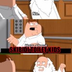 Family Guy, "Do atheists go to hell?" | SKIBIDI TOILET KIDS | image tagged in family guy do atheists go to hell | made w/ Imgflip meme maker