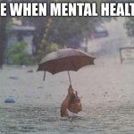 umbrella | ME WHEN MENTAL HEALTH | image tagged in umbrella | made w/ Imgflip meme maker