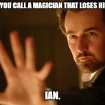 Daily Bad Dad Joke March 1, 2024 | WHAT DO YOU CALL A MAGICIAN THAT LOSES HIS MAGIC? IAN. | image tagged in magician | made w/ Imgflip meme maker