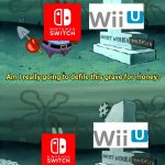 Nintendo | image tagged in am i really going to defile this grave for money | made w/ Imgflip meme maker