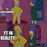 Yt is a trap | YT EXPECTATIONS; YT IN REALITY | image tagged in homer simpson's back fat,youtube,memes,it's a trap | made w/ Imgflip meme maker