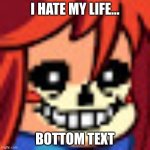 sans | I HATE MY LIFE... BOTTOM TEXT | image tagged in snas | made w/ Imgflip meme maker