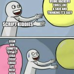 Running Away Balloon | USING HACKERS TOOLS LIKE A SKID AND THINKING IT'S EASY; SCRIPT KIDDIES; CISM
CEH
COMPTIA
CYSA+
CISA
CISSP
CRISC
LPT
NCSF
CCSP
CHFI
CCNA
CWSP | image tagged in memes,running away balloon | made w/ Imgflip meme maker
