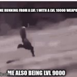 me running for my life | ME RUNNING FROM A LVL 1 WITH A LVL 10000 WEAPON; ME ALSO BEING LVL 9000 | image tagged in gifs,funny,i tried | made w/ Imgflip video-to-gif maker