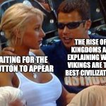 50 Million Power | THE RISE OF KINGDOMS AD EXPLAINING WHY VIKINGS ARE THE BEST CIVILIZATION; ME WAITING FOR THE SKIP BUTTON TO APPEAR | image tagged in bro explaining,rise of kingdoms ads,ads,rise of kingdoms,youtube | made w/ Imgflip meme maker