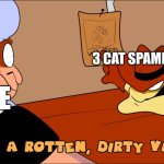 Varmint | 3 CAT SPAMMERS; ME | image tagged in varmint | made w/ Imgflip meme maker