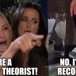 It's only a conspiracy until it's not. | YOU'RE A CONSPIRACY THEORIST! NO, I'M A PATTERN RECOGNITION PRO. | image tagged in woman yelling at cat,smudgethecat,conspiracytheories,popculture | made w/ Imgflip meme maker