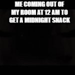 True | ME COMING OUT OF MY ROOM AT 12 AM TO GET A MIDNIGHT SNACK | image tagged in gifs,star wars | made w/ Imgflip video-to-gif maker