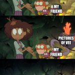 they can not escape my wrath | MY FRIEND; PICTURES OF VEE; MY FRIEND; AAAAAAAAAAAAAAAAAA! | image tagged in sprig getting carried away by an ant,amphibia | made w/ Imgflip meme maker