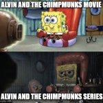 Happy Spongebob vs Depressed Spongebob | ALVIN AND THE CHIMPMUNKS MOVIE; ALVIN AND THE CHIMPMUNKS SERIES | image tagged in happy spongebob vs depressed spongebob,childhood ruined | made w/ Imgflip meme maker