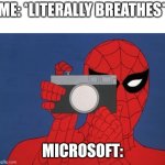 They watch your every move. | ME: *LITERALLY BREATHES*; MICROSOFT: | image tagged in memes,spiderman camera,spiderman,microsoft | made w/ Imgflip meme maker