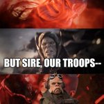 Kuiil-nos has spoken | RAIN FIRE! BUT SIRE, OUR TROOPS--; I HAVE SPOKEN. | image tagged in thanos rain fire | made w/ Imgflip meme maker
