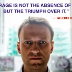 Alexei Navalny Quote Courage Is Not The Absence Of Fear Meme meme
