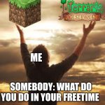 The god games | ME; SOMEBODY: WHAT DO YOU DO IN YOUR FREETIME | image tagged in worship | made w/ Imgflip meme maker