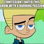 Johnny test | CONFESSION, I HATED THIS SHOW WITH A BURNING PASSION | image tagged in johnny test | made w/ Imgflip meme maker
