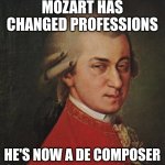 Mozart Not Sure Meme | MOZART HAS CHANGED PROFESSIONS; HE'S NOW A DE COMPOSER | image tagged in memes,mozart not sure | made w/ Imgflip meme maker