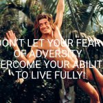 George of the Jungle | DON’T LET YOUR FEAR  
OF ADVERSITY  
OVERCOME YOUR ABILITY  
TO LIVE FULLY! MALLORY ERVIN | image tagged in george of the jungle | made w/ Imgflip meme maker