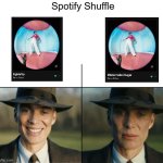 for real spotify shuffle | Spotify Shuffle | image tagged in oppenheimer sad | made w/ Imgflip meme maker