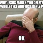 Who else relates? | WHY JESUS MAKES YOU DELETE THE WHOLE TEXT AND JUST REPLY WITH; OK | image tagged in ashamed,jesus,funny,relatable memes | made w/ Imgflip meme maker