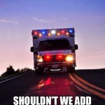 Ambulance | HEY CHESTER SIRENS ARE FINE BUT…; SHOULDN’T WE ADD THE SONG ANOTHER ONE BITES THE DUST. | image tagged in ambulance | made w/ Imgflip meme maker