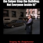 Dropping the Sledgehammer | "Your Orders Were to Terminate 

the Sniper Atop the Building: 

Not Everyone Inside It!"; Dropping the Sledgehammer; OzwinEVCG | image tagged in bazooka solution,following orders,you had one job,standards have fallen,that awkward moment,1980s | made w/ Imgflip video-to-gif maker