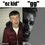 every time | "gg"; "ez kid" | image tagged in gifs,gg | made w/ Imgflip video-to-gif maker