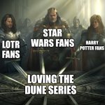 Completely true | STAR WARS FANS; HARRY POTTER FANS; LOTR FANS; LOVING THE DUNE SERIES | image tagged in swords united,relatable memes,fandoms,lotr,star wars,dune | made w/ Imgflip meme maker