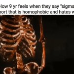 Youtube shorts: | How 9 yr feels when they say "sigma" to a short that is homophobic and hates women | image tagged in gifs,funny,memes,meow,why did i say meow,oh shit im writing a tag | made w/ Imgflip video-to-gif maker