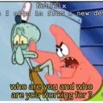 who are you and who are you working for | Netflix
When I sign in from a new device | image tagged in who are you and who are you working for | made w/ Imgflip meme maker