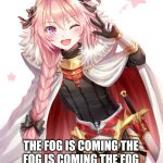 Astolfo | ASTOLFO SAYS; THE FOG IS COMING THE FOG IS COMING THE FOG IS COMING THE FOG IS COMING | image tagged in astolfo | made w/ Imgflip meme maker