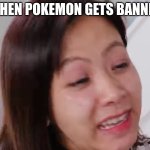 pokemon gets banned | WHEN POKEMON GETS BANNED | image tagged in scared ryan's mom,pokemon,banned,ryan's world | made w/ Imgflip meme maker